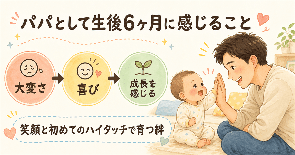 パパとして感じること：関わりの手ごたえが増す生後6ヶ月